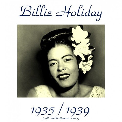Bilie Holiday 1935 / 1939 (All Tracks Remastered 2015)