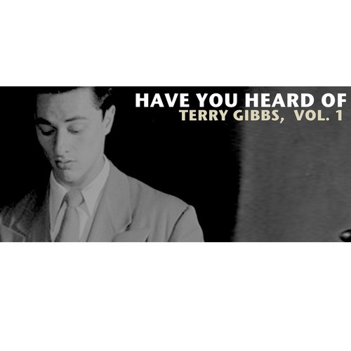 Have You Heard of Terry Gibbs, Vol. 1