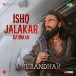 Ishq Jalakar - Karvaan (From "Dhurandhar")_poster_image