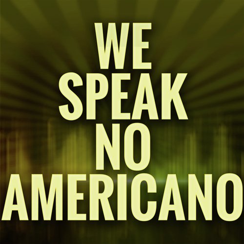 We No Speak Americano (A Tribute to Yolanda Be Cool And Dcup)