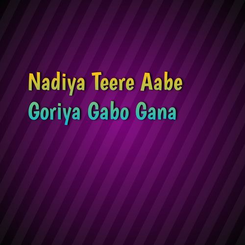 Nadiya Teere Aabe Goriya Gabo Gana