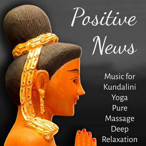 Positive News - Lucid Dreaming World Collective Unconscious Mind Music for Kundalini Yoga Pure Massage Deep Relaxation with Nature Instrumental New Age Sounds