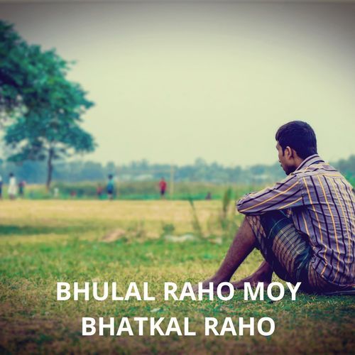 BHULAL RAHO MOY BHATKAL RAHO