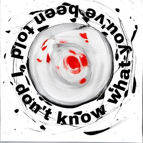 I Don't Know What You've Been Told