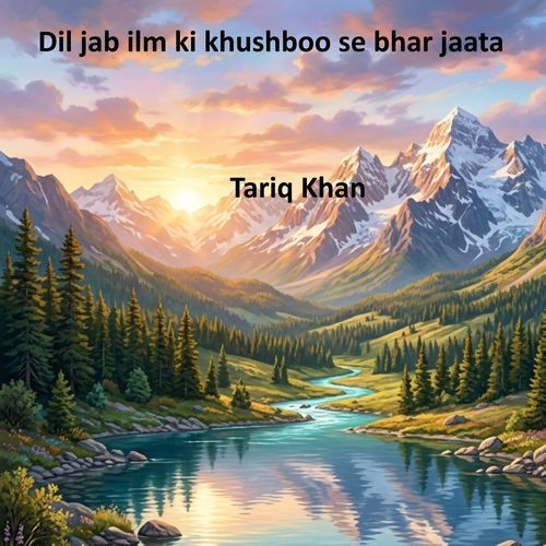 Dil jab ilm ki khushboo se bhar jaata