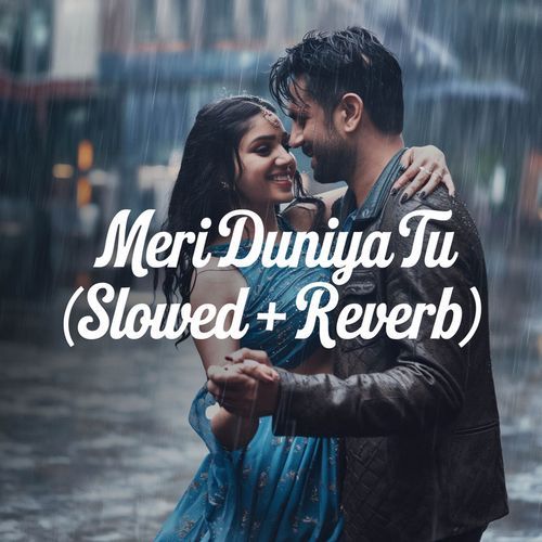 Meri Duniya Tu (Slowed + Reverb)