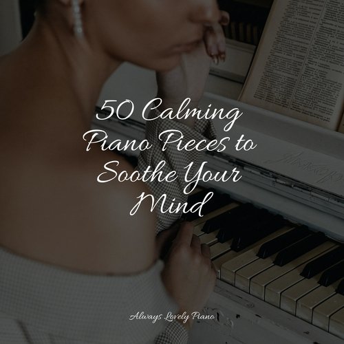 50 Calming Piano Pieces to Soothe Your Mind