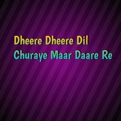 Dheere Dheere Dil Churaye Maar Daare Re-By0zfRNEZng