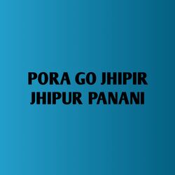 Pora Go jhipir jhipur Panani-IyAzA1lmbUo