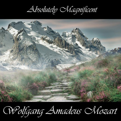 Absolutely Magnificent Wolfgang Amadeus Mozart