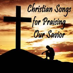 Christian Songs for Praising Our Savior