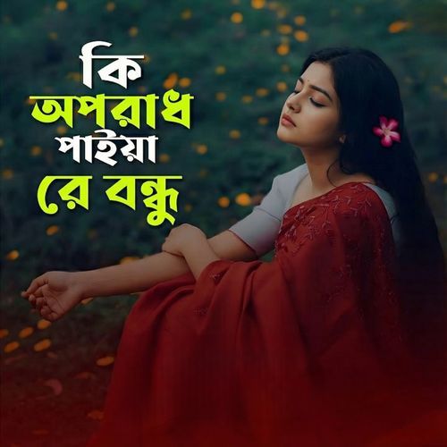 কি অপরাধ পাইয়া রে বন্ধু