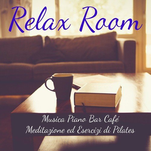 Relax Room - Musica Piano Bar Café Meditazione ed Esercizi di Pilates con Suoni Lounge Chill Strumentali