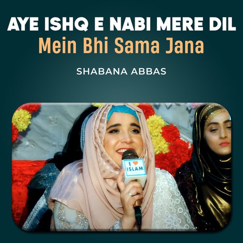 Aye Ishq e Nabi Mere Dil Mein Bhi Sama Jana