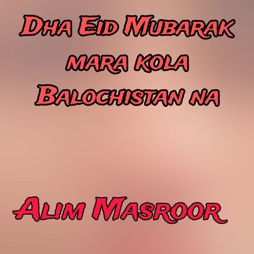 Dha Eid Mubarak mara kola Balochistan na