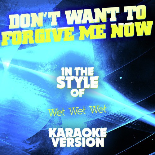 Don't Want to Forgive Me Now (In the Style of Wet Wet Wet) [Karaoke Version] - Single