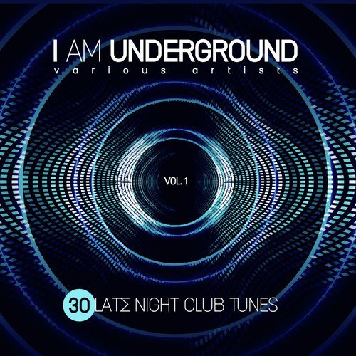 I Am Underground (30 Late Night Club Tunes), Vol. 1