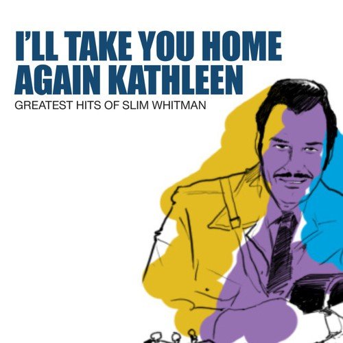 I'll Take You Home Again Kathleen: Greatest Hits Of Slim Whitman