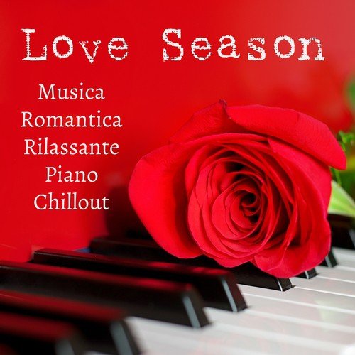 Love Season - Musica Romantica Rilassante Piano Chillout Lounge per Ridurre l'Ansia Migliorare la Concentrazione e Dolci Sogni