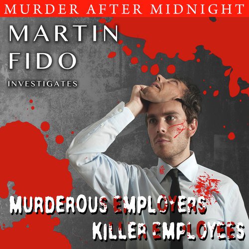 Murder After Midnight: Murderous Employers, Killer Employees