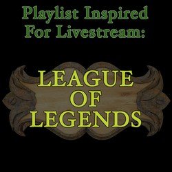 Playlist Inspired for Livestream: League of Legends