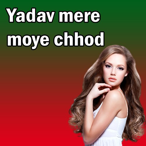 Yadav mere moye chhod