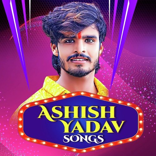 Ashish Yadav Songs