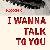 I Wanna Talk To You