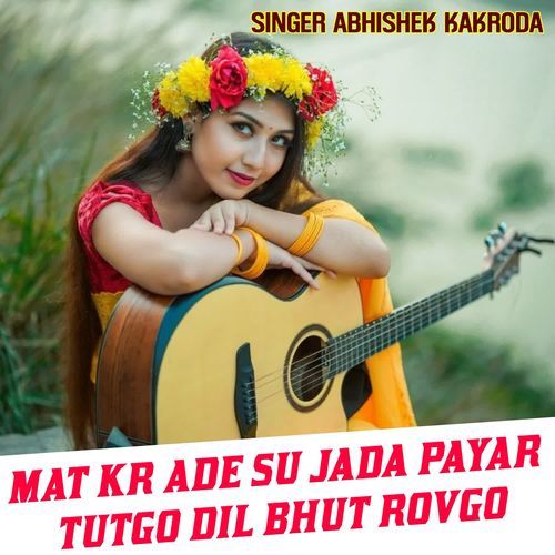 MAT KR ADE SU JADA PAYAR TUTGO DIL BHUT ROVGO