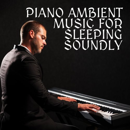 Piano Ambient Music for Sleeping Soundly