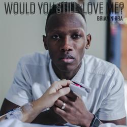 Would You Still Love Me?