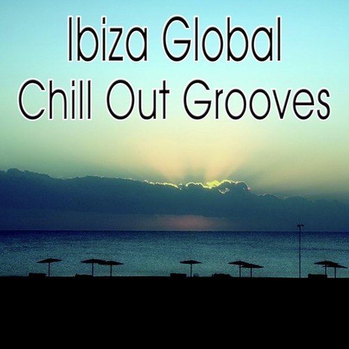 Ibiza Global Chill Out Grooves - 30 Chillout, Lounge & Ambient Tracks