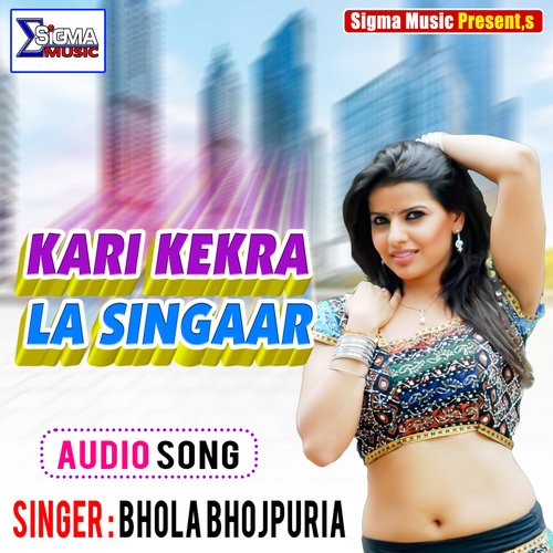 KARI KEKRA LA SINGAAR (Bhojpuri Song)