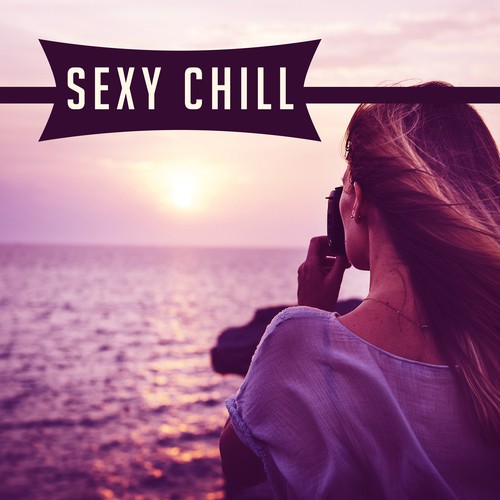 Sexy Chill – Relaxing Music for Two, Lounge Tunes, Holiday Chill Out, Love Story, Pure Relaxation, Beach Chill