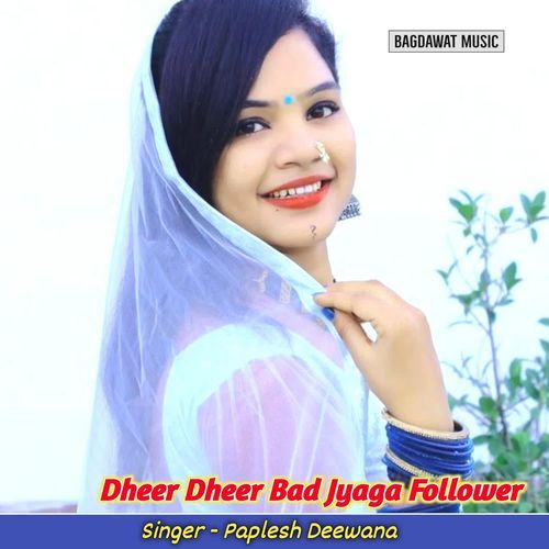 Dheer Dheer Bad Jyaga Follower