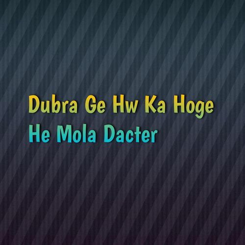 Dubra Ge Hw Ka Hoge He Mola Dacter