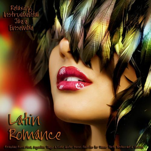 Latin Romance - Brazilian Bossa Nova, Argentine Tango & Latin Guitar Music Favorites for Dinner Party, Restaurant & Vacation