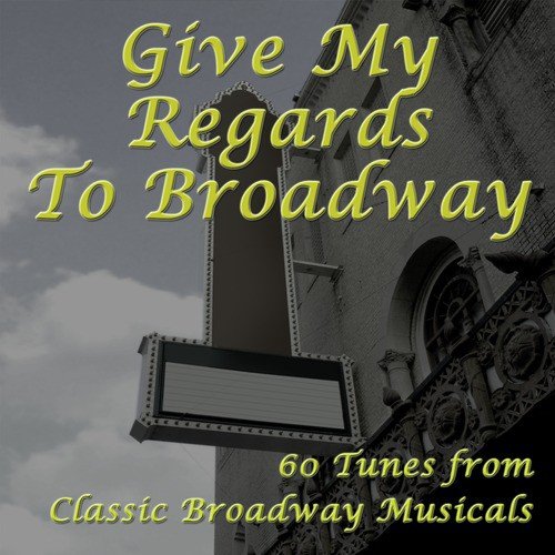 Give My Regards to Broadway: 60 Tunes from Classic Broadway Musicals