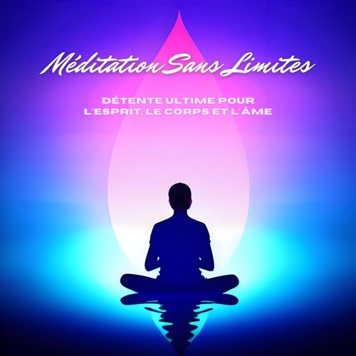 Méditation Sans Limites: Détente Ultime pour l'Esprit, le Corps et l'Âme