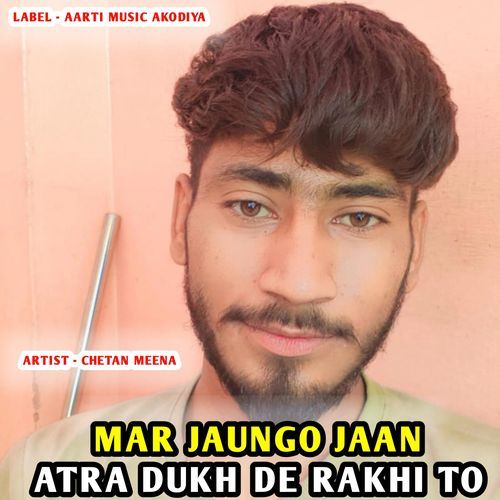 Mar Jaungo Jaan Atra Dukh De Rakhi To