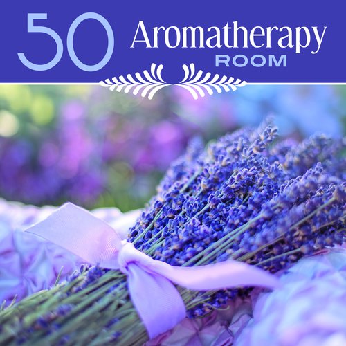 50 Aromatherapy Room (Relaxing Background Instrumental Songs for Wellness & Spa, Relaxing Music for  Massage & Beauty Treatments)
