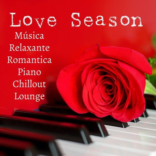 Love Season - Música Relaxante Romantica Piano Chillout Lounge para Reduzir a Ansiedade Melhorar a Concentração e Sonhos Lúcidos