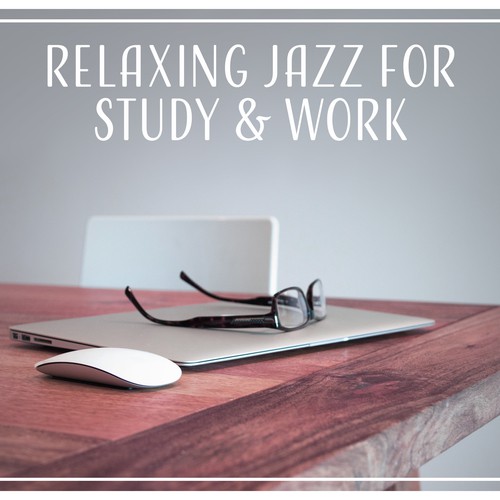 Relaxing Jazz for Study & Work: Soft Jazz Session 2017, Instrumental Background to Relax at Work & Focus on Study