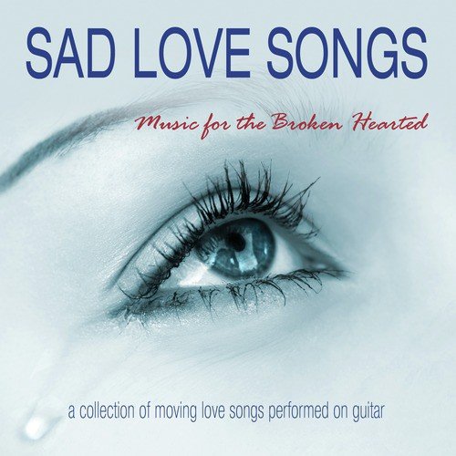 Sad Love Songs: Music for the Broken Hearted
