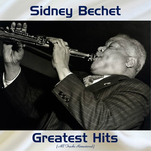 Sidney Bechet Greatest Hits (All Tracks Remastered)
