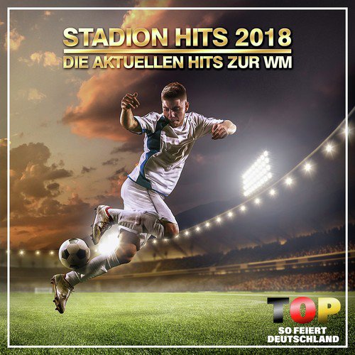 Stadion Hits 2018- Die aktuellen Hits zur WM (Top so feiert Deutschland)