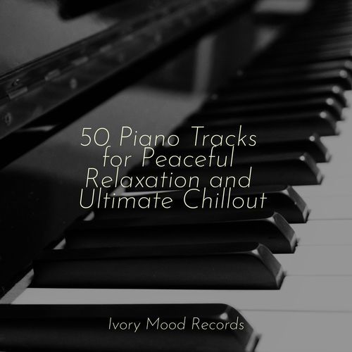 50 Piano Tracks for Peaceful Relaxation and Ultimate Chillout