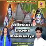 A Bhauji Lachke Kanwariya