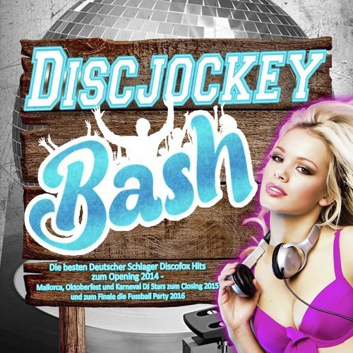 Discjockey Bash - Die besten Deutscher Schlager Discofox Hits zum Opening 2014 - (Mallorca, Oktoberfest und Karneval DJ Stars zum Closing 2015 und zum Finale die Fussball Party 2016)