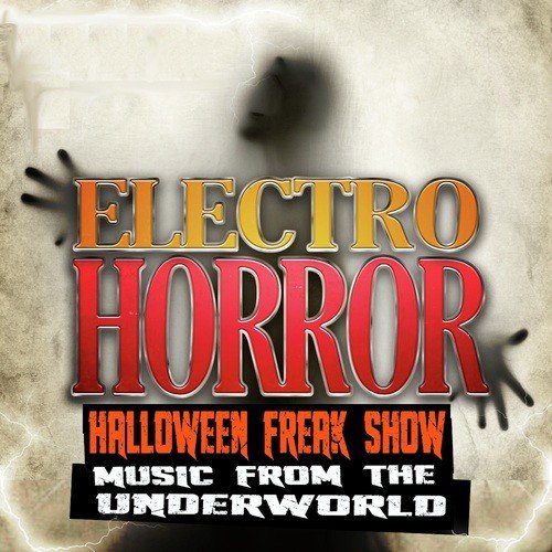 Electro Horror Halloween Freak Show: Music from the Underworld